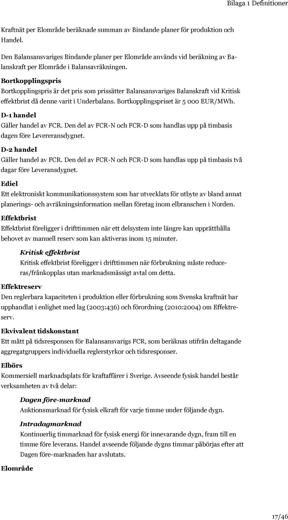 Bortkopplingspris Bortkopplingspris är det pris som prissätter Balansansvariges Balanskraft vid Kritisk effektbrist då denne varit i Underbalans. Bortkopplingspriset är 5 000 EUR/MWh.