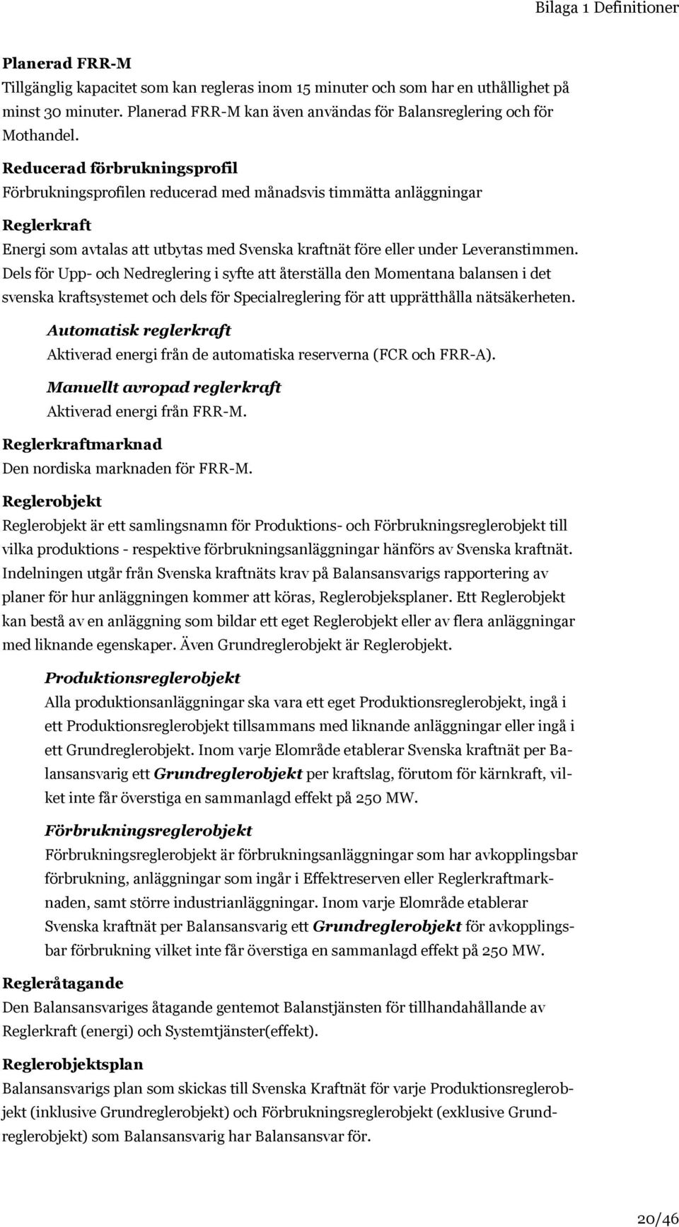 Reducerad förbrukningsprofil Förbrukningsprofilen reducerad med månadsvis timmätta anläggningar Reglerkraft Energi som avtalas att utbytas med Svenska kraftnät före eller under Leveranstimmen.