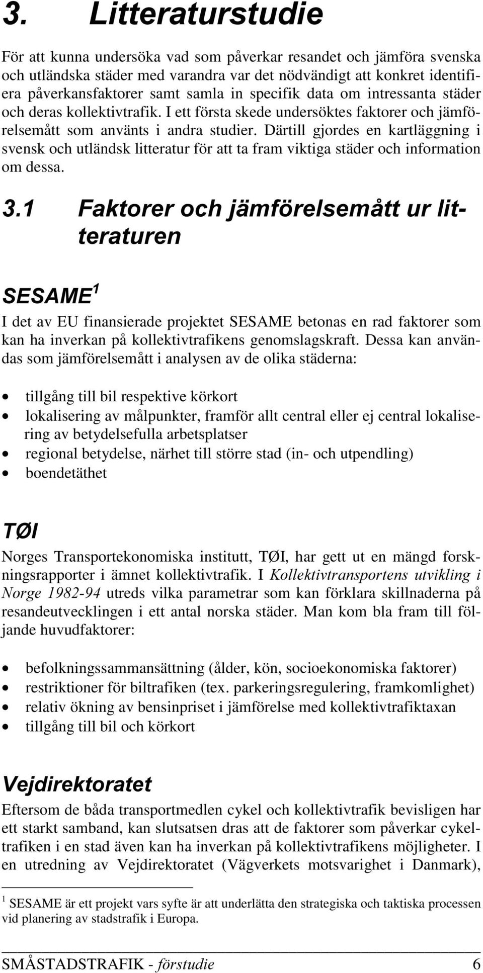 ärtill gjordes en kartläggning i svensk och utländsk litteratur för att ta fram viktiga städer och information om dessa.
