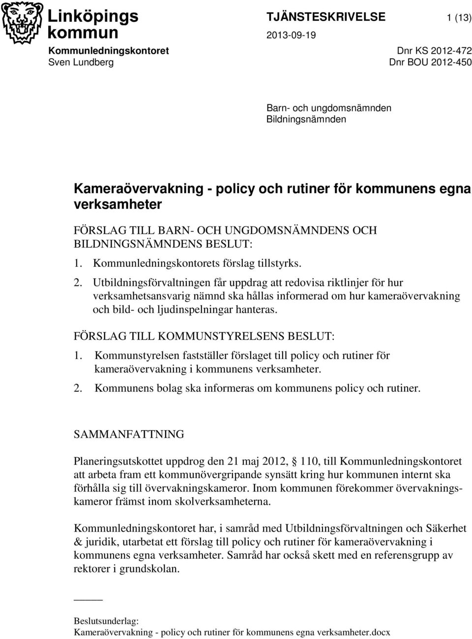 Utbildningsförvaltningen får uppdrag att redovisa riktlinjer för hur verksamhetsansvarig nämnd ska hållas informerad om hur kameraövervakning och bild- och ljudinspelningar hanteras.