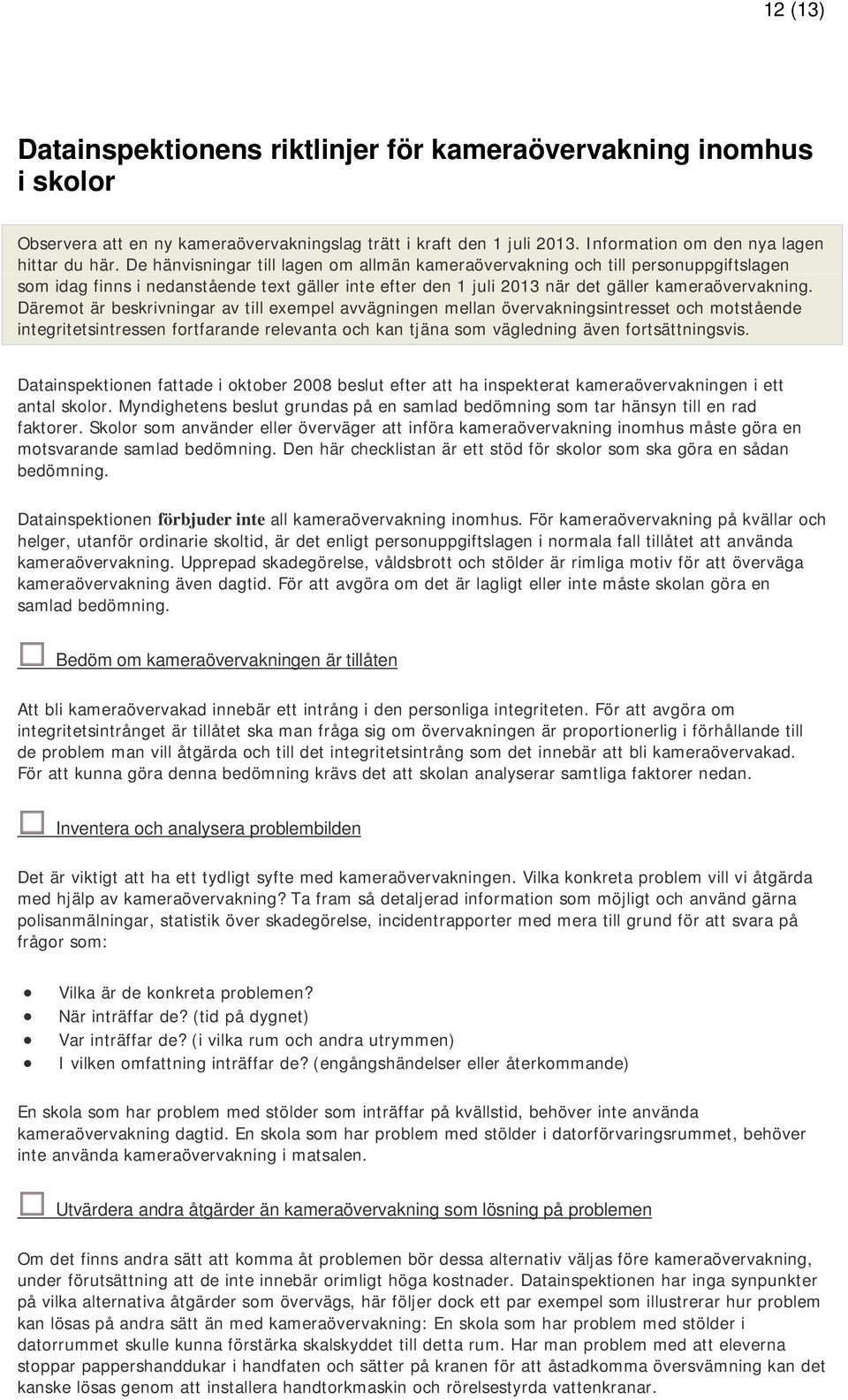 Däremot är beskrivningar av till exempel avvägningen mellan övervakningsintresset och motstående integritetsintressen fortfarande relevanta och kan tjäna som vägledning även fortsättningsvis.