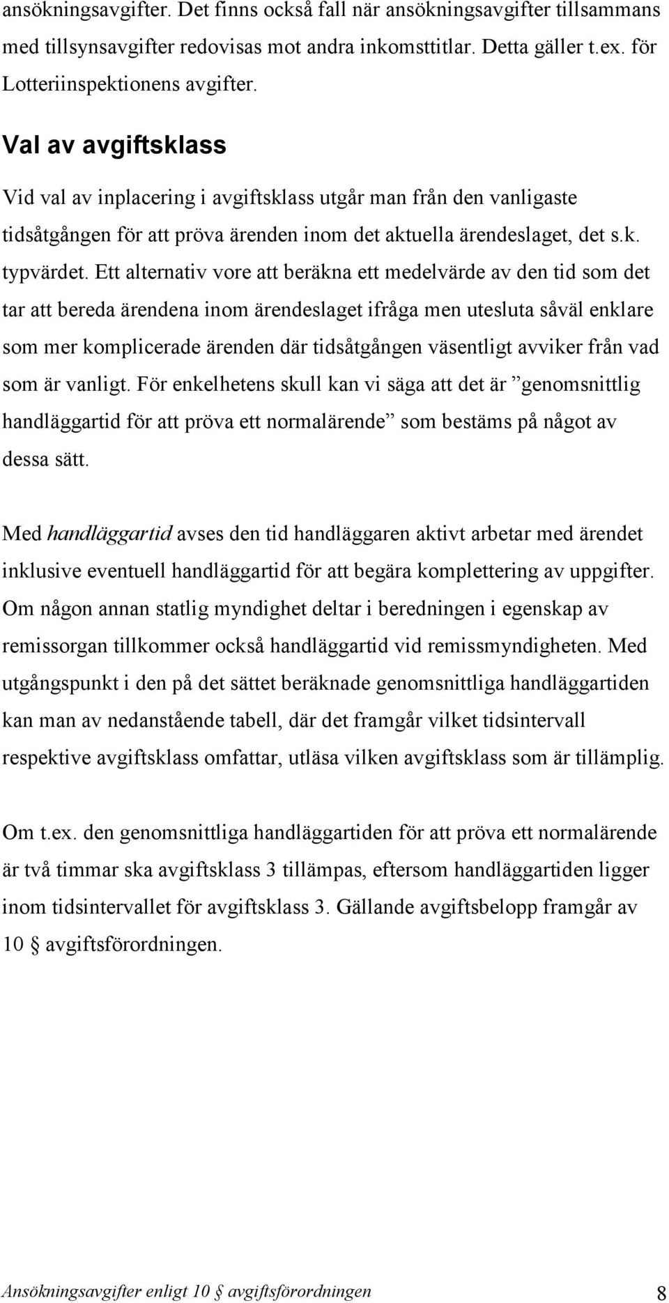 Ett alternativ vore att beräkna ett medelvärde av den tid som det tar att bereda ärendena inom ärendeslaget ifråga men utesluta såväl enklare som mer komplicerade ärenden där tidsåtgången väsentligt
