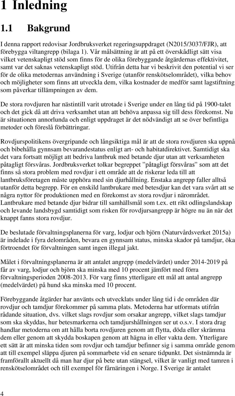 Utifrån detta har vi beskrivit den potential vi ser för de olika metodernas användning i Sverige (utanför renskötselområdet), vilka behov och möjligheter som finns att utveckla dem, vilka kostnader