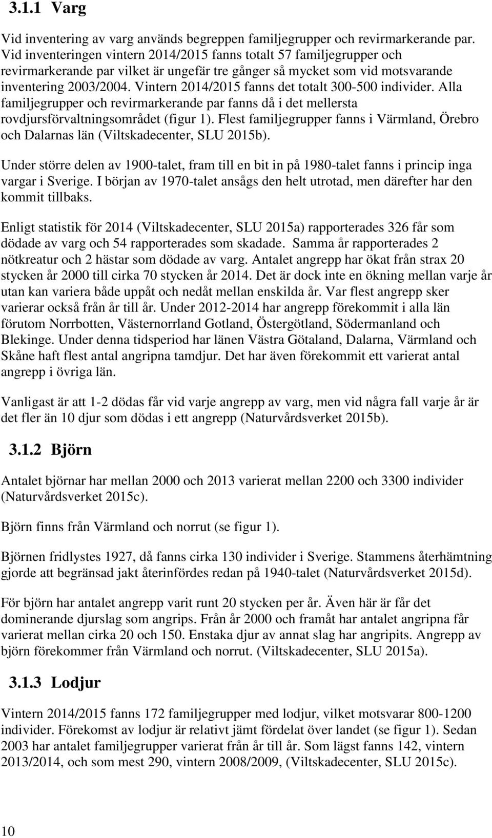 Vintern 2014/2015 fanns det totalt 300-500 individer. Alla familjegrupper och revirmarkerande par fanns då i det mellersta rovdjursförvaltningsområdet (figur 1).