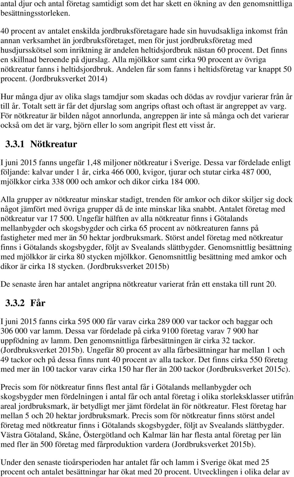 andelen heltidsjordbruk nästan 60 procent. Det finns en skillnad beroende på djurslag. Alla mjölkkor samt cirka 90 procent av övriga nötkreatur fanns i heltidsjordbruk.