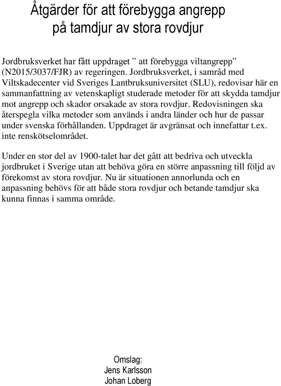 orsakade av stora rovdjur. Redovisningen ska återspegla vilka metoder som används i andra länder och hur de passar under svenska förhållanden. Uppdraget är avgränsat och innefattar t.ex.