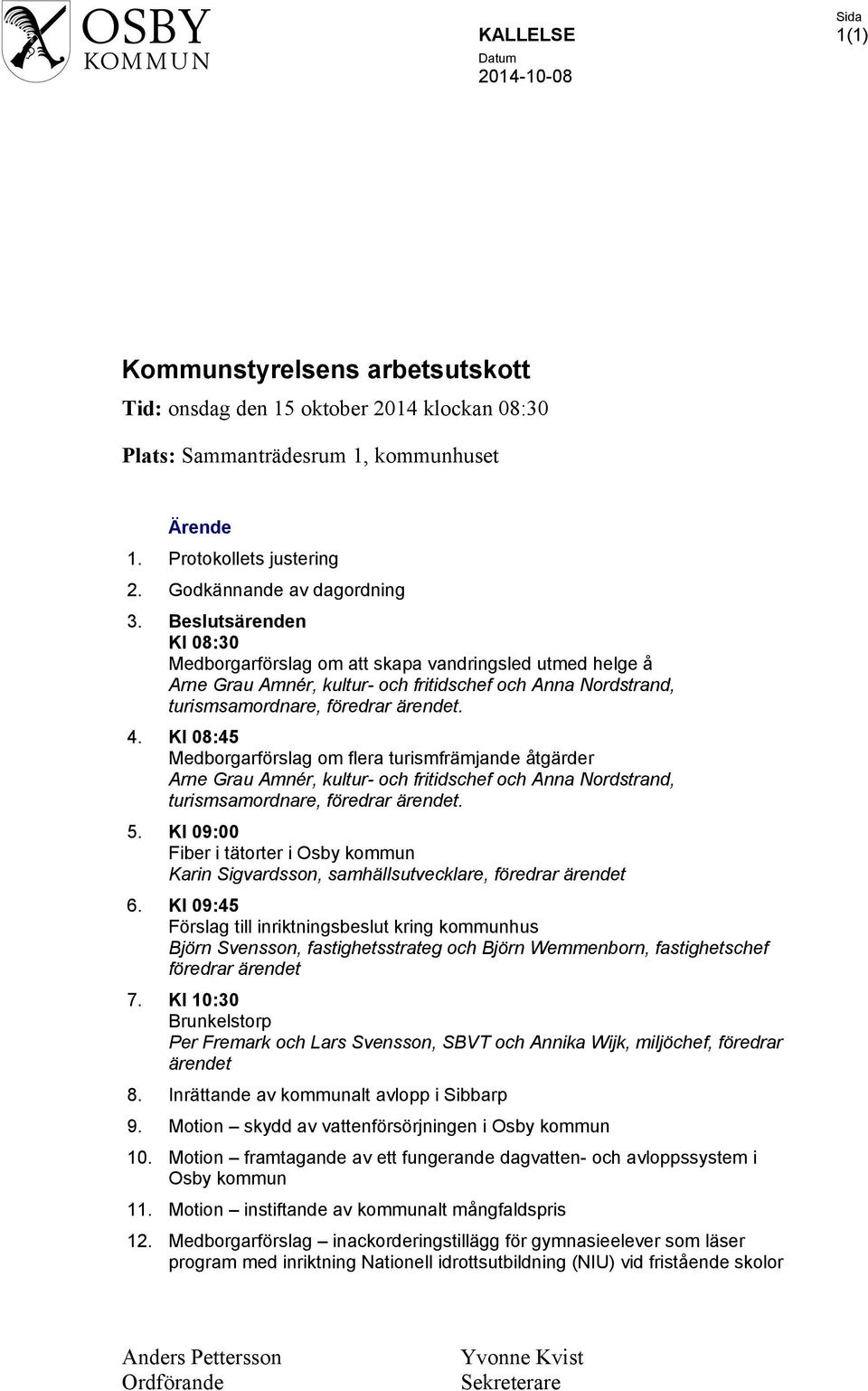 Beslutsärenden Kl 08:30 Medborgarförslag om att skapa vandringsled utmed helge å Arne Grau Amnér, kultur- och fritidschef och Anna Nordstrand, turismsamordnare, föredrar ärendet. 4.