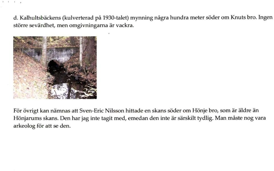 För övrigt kan nämnas att Sven-Eric Nilsson hittade en skans söder om Hönje bro, som är