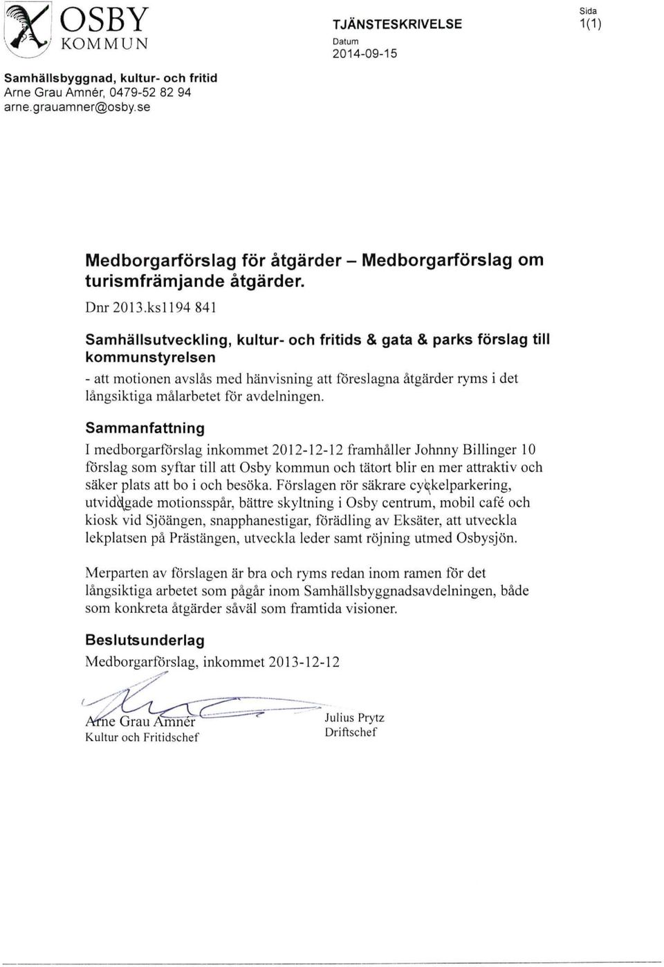 ksll94 841 Samhällsutveckling, kultur- och fritids & gata & parks förslag till kommunstyrelsen - att motionen avslås med hänvisning att föreslagna åtgärder ryms i det långsiktiga målarbetet för