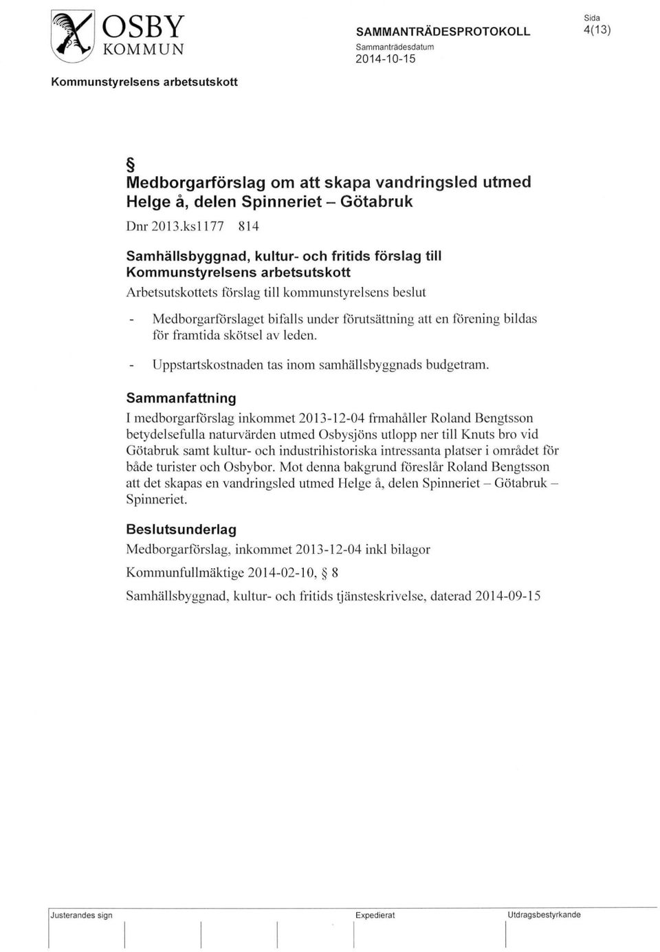 förening bildas för framtida skötsel av leden. Uppstartskostnaden tas inom samhällsbyggnads budgetram.
