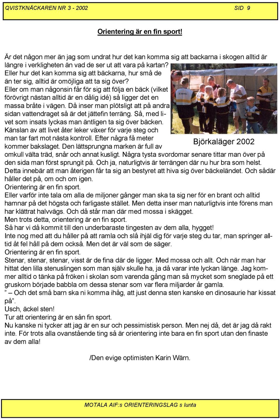 Eller hur det kan komma sig att bäckarna, hur små de än ter sig, alltid är omöjliga att ta sig över?