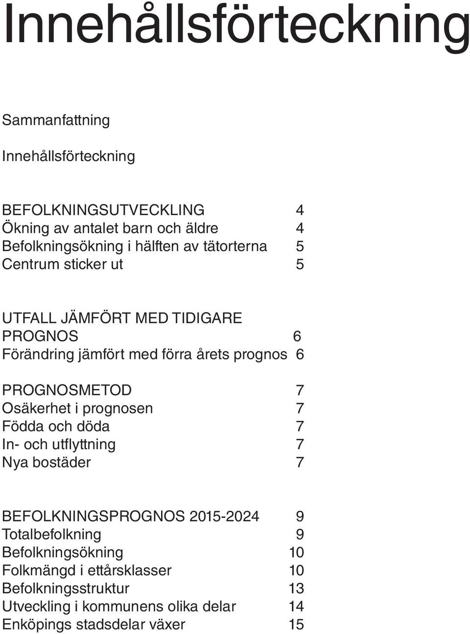 PROGNOSMETOD 7 Osäkerhet i prognosen 7 Födda och döda 7 In- och utfl yttning 7 Nya bostäder 7 BEFOLKNINGSPROGNOS 2015-2024 9