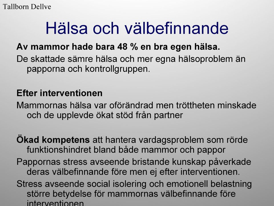 Efter interventionen Mammornas hälsa var oförändrad men tröttheten minskade och de upplevde ökat stöd från partner Ökad kompetens att hantera