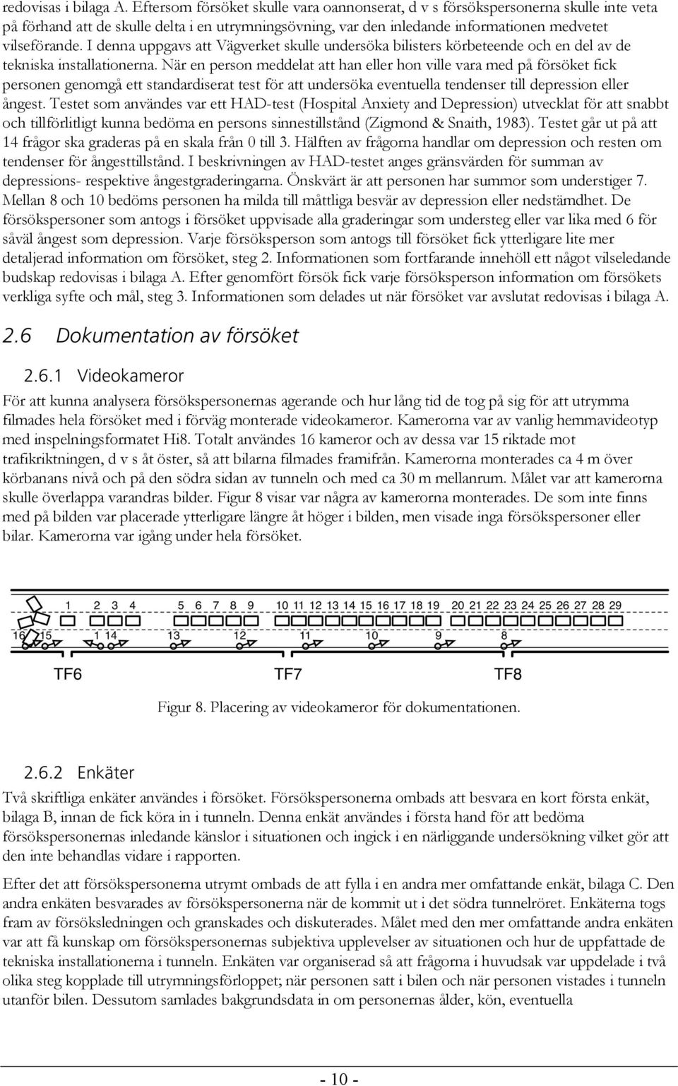 I denna uppgavs att Vägverket skulle undersöka bilisters körbeteende och en del av de tekniska installationerna.