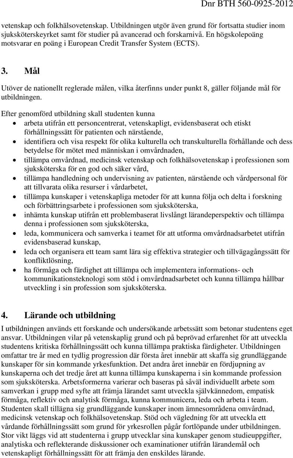 Efter genomförd utbildning skall studenten kunna arbeta utifrån ett personcentrerat, vetenskapligt, evidensbaserat och etiskt förhållningssätt för patienten och närstående, identifiera och visa
