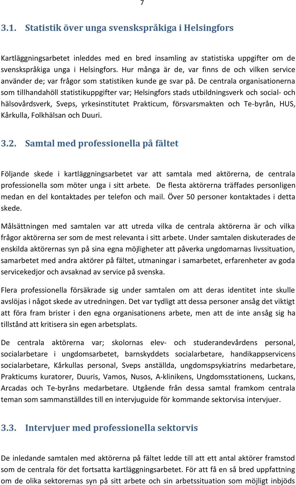 De centrala organisationerna som tillhandahöll statistikuppgifter var; Helsingfors stads utbildningsverk och social- och hälsovårdsverk, Sveps, yrkesinstitutet Prakticum, försvarsmakten och Te-byrån,