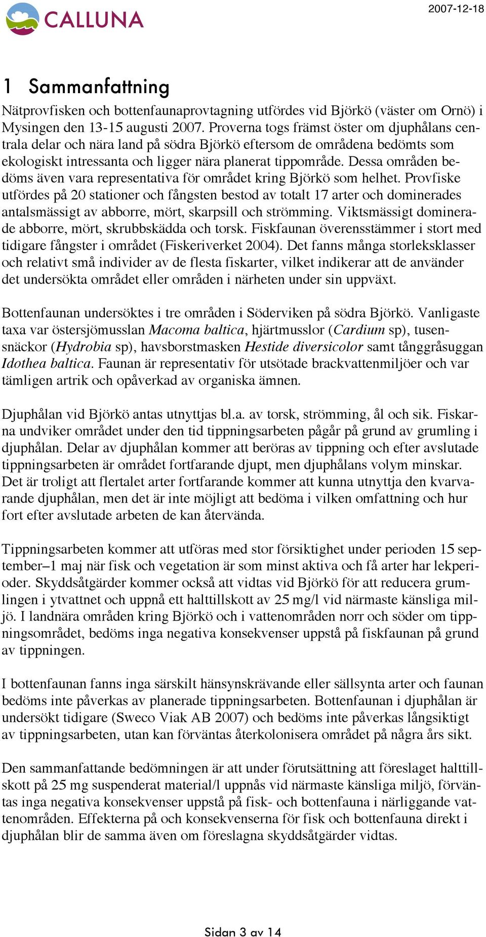 Dessa områden bedöms även vara representativa för området kring Björkö som helhet.