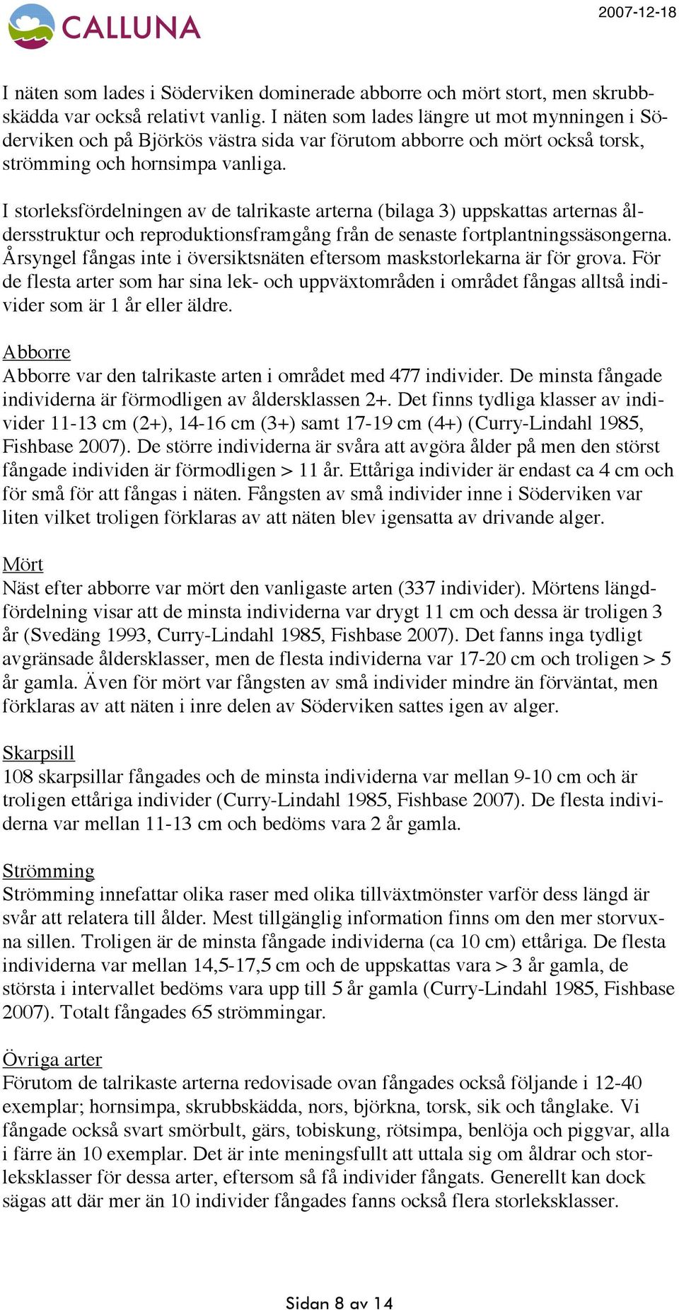 I storleksfördelningen av de talrikaste arterna (bilaga 3) uppskattas arternas åldersstruktur och reproduktionsframgång från de senaste fortplantningssäsongerna.