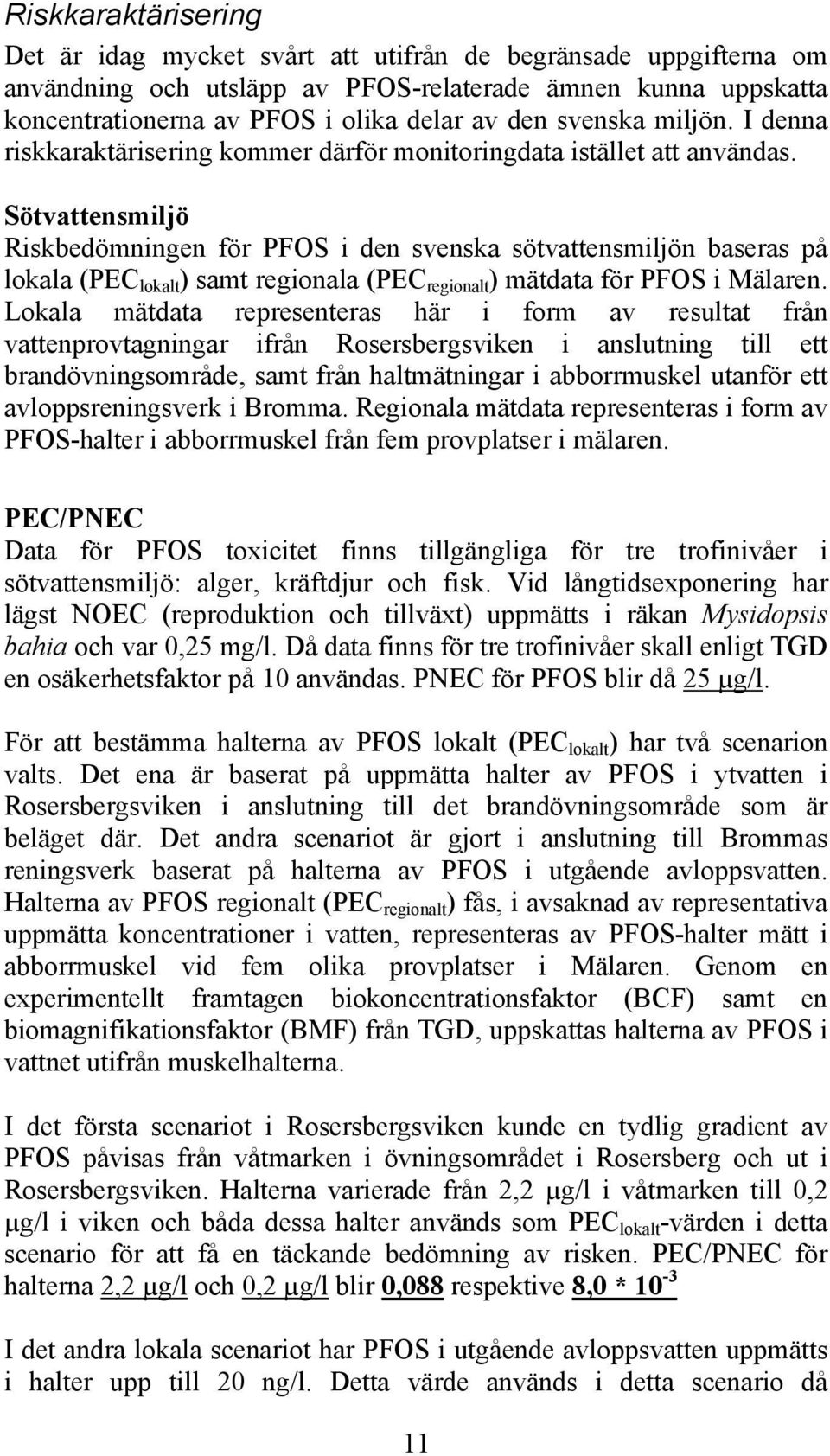 Sötvattensmiljö Riskbedömningen för PFOS i den svenska sötvattensmiljön baseras på lokala (PEC lokalt ) samt regionala (PEC regionalt ) mätdata för PFOS i Mälaren.