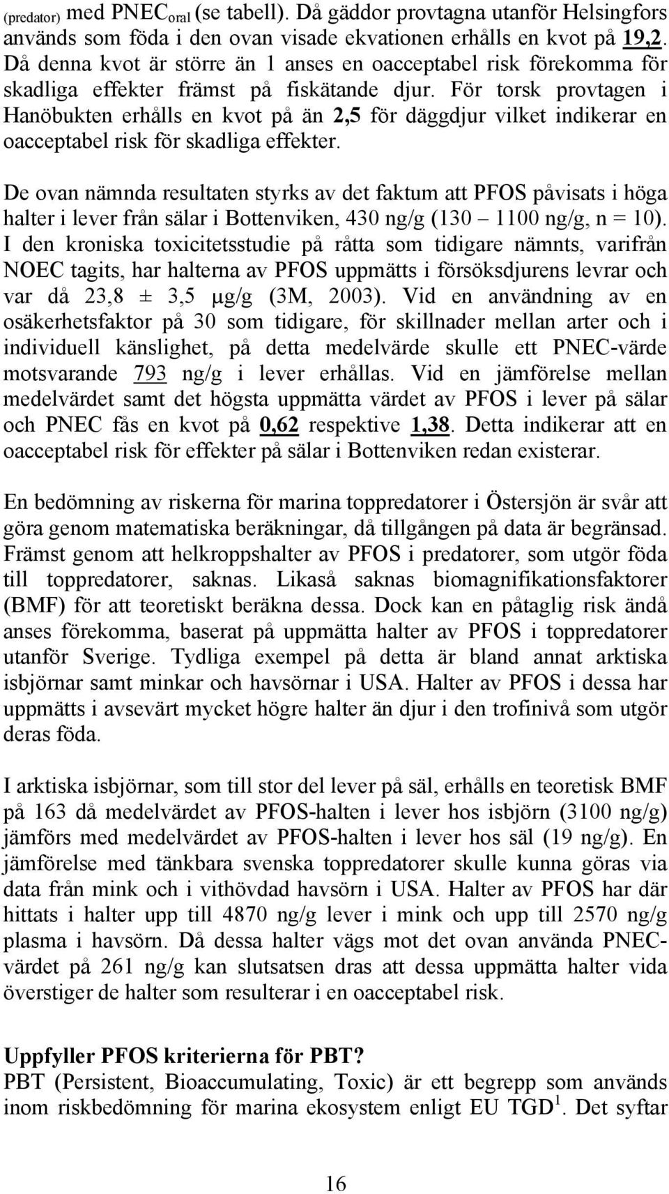 För torsk provtagen i Hanöbukten erhålls en kvot på än 2,5 för däggdjur vilket indikerar en oacceptabel risk för skadliga effekter.