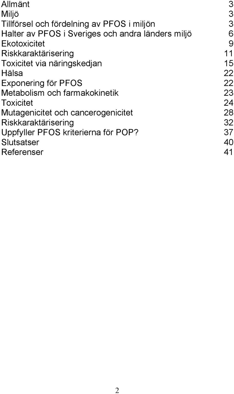22 Exponering för PFOS 22 Metabolism och farmakokinetik 23 Toxicitet 24 Mutagenicitet och
