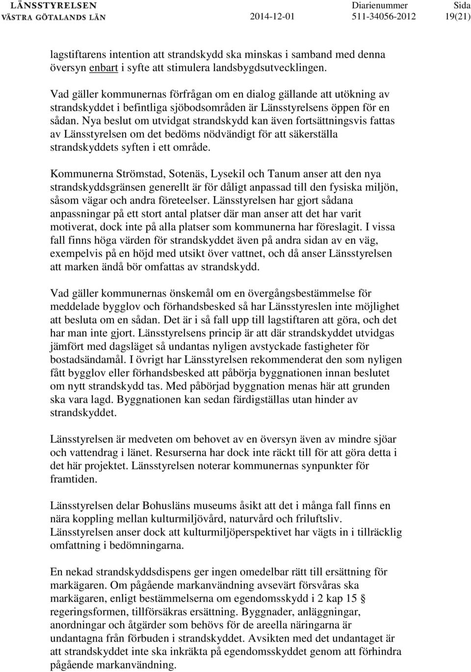 Nya beslut om utvidgat strandskydd kan även fortsättningsvis fattas av Länsstyrelsen om det bedöms nödvändigt för att säkerställa strandskyddets syften i ett område.