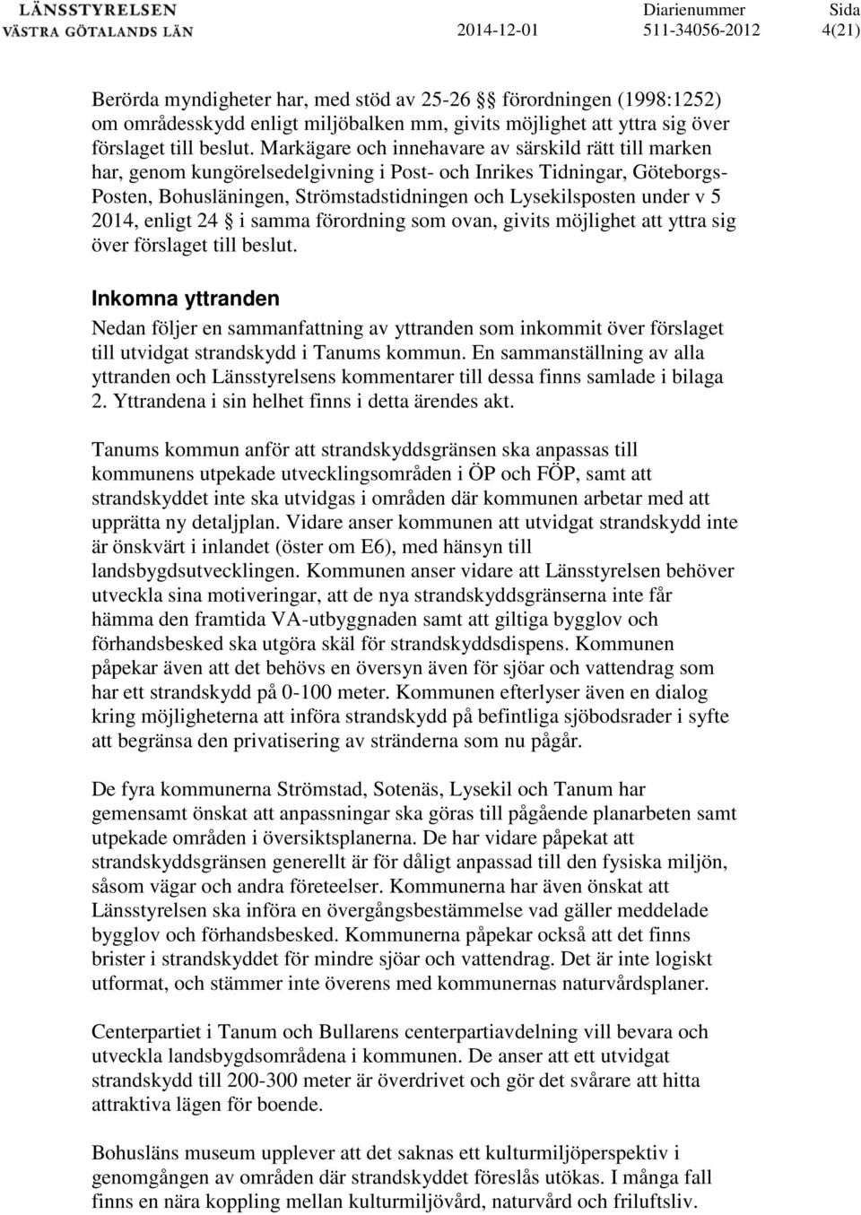 Markägare och innehavare av särskild rätt till marken har, genom kungörelsedelgivning i Post- och Inrikes Tidningar, Göteborgs- Posten, Bohusläningen, Strömstadstidningen och Lysekilsposten under v 5