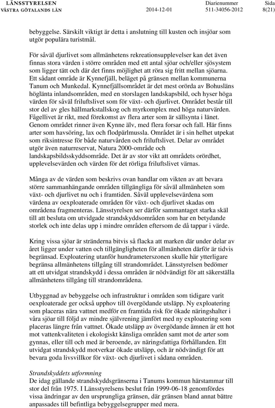 röra sig fritt mellan sjöarna. Ett sådant område är Kynnefjäll, beläget på gränsen mellan kommunerna Tanum och Munkedal.