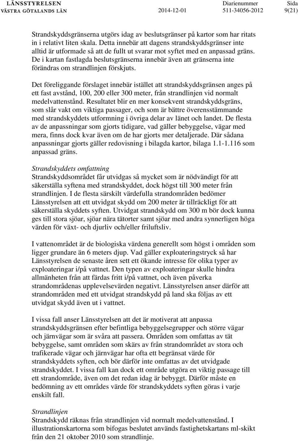 De i kartan fastlagda beslutsgränserna innebär även att gränserna inte förändras om strandlinjen förskjuts.