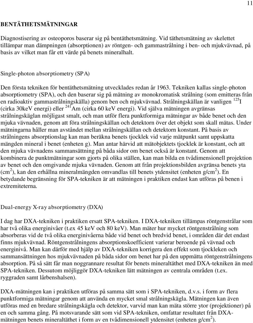Single-photon aborptiometry (SP) Den förta tekniken för bentäthetmätning tvecklade redan år 963.
