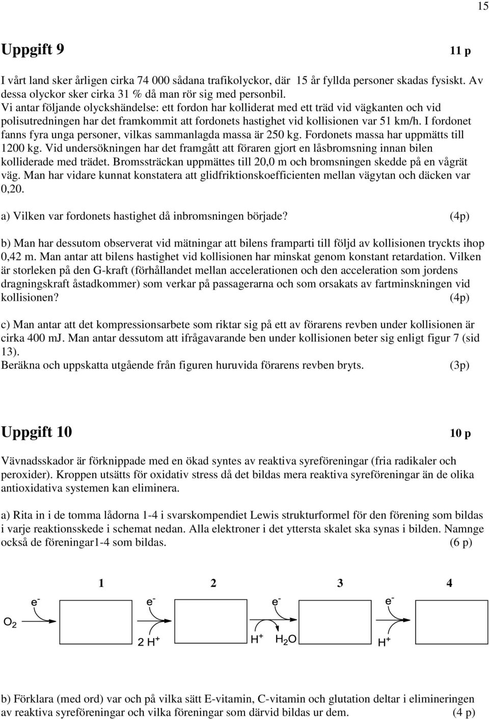 I fordonet fann fyra nga peroner, vilka ammanlagda maa är 50 kg. Fordonet maa har ppmätt till 00 kg.