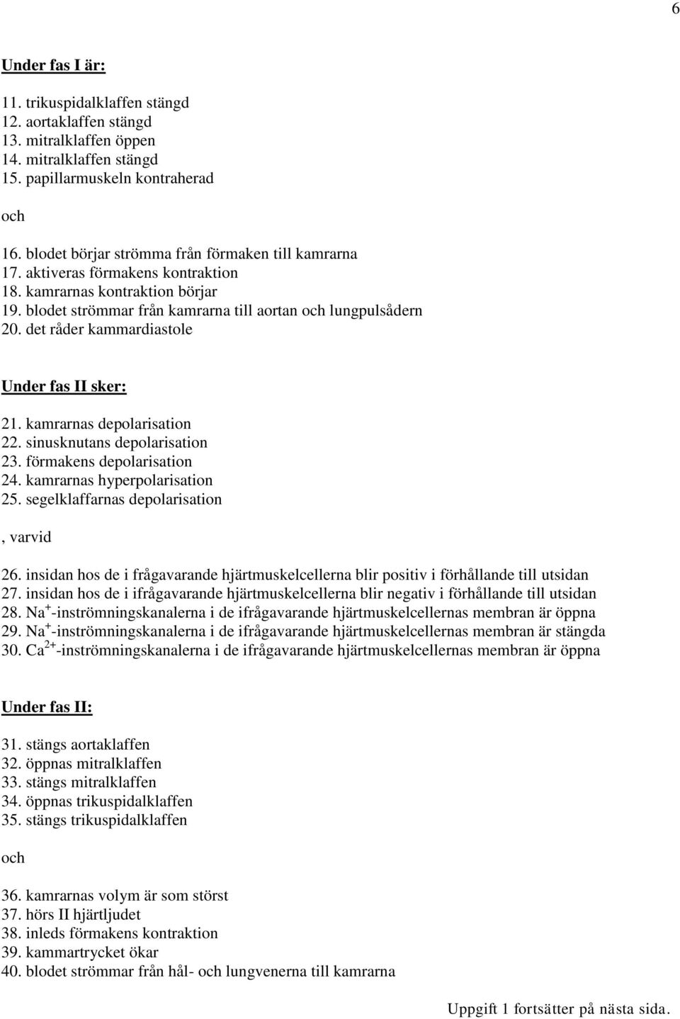 inkntan depolariation 3. förmaken depolariation 4. kamrarna hyperpolariation 5. egelklaffarna depolariation, varvid 6.