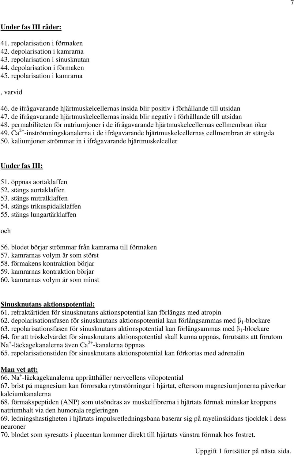 permabiliteten för natrimjoner i de ifrågavarande hjärtmkelcellerna cellmembran ökar 49. Ca + -intrömningkanalerna i de ifrågavarande hjärtmkelcellerna cellmembran är tängda 50.