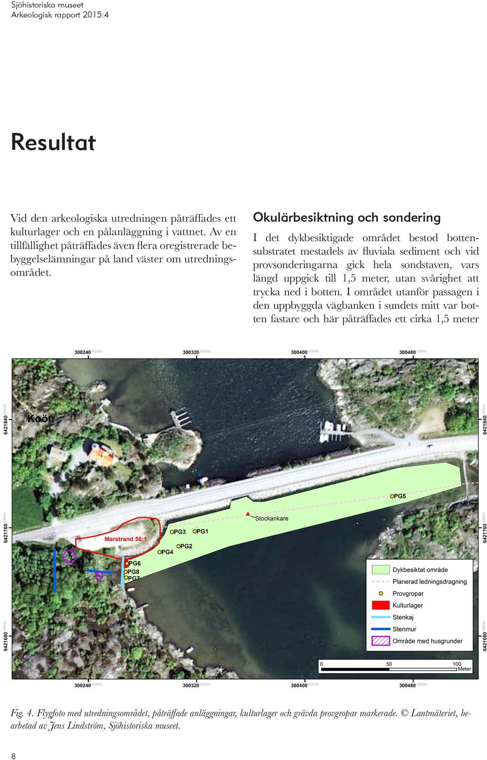 Okulärbesiktning och sondering I det dykbesiktigade området bestod botten substratet mestadels av fluviala sediment och vid prov sonderingarna gick hela sondstaven, vars längd uppgick till 1,5