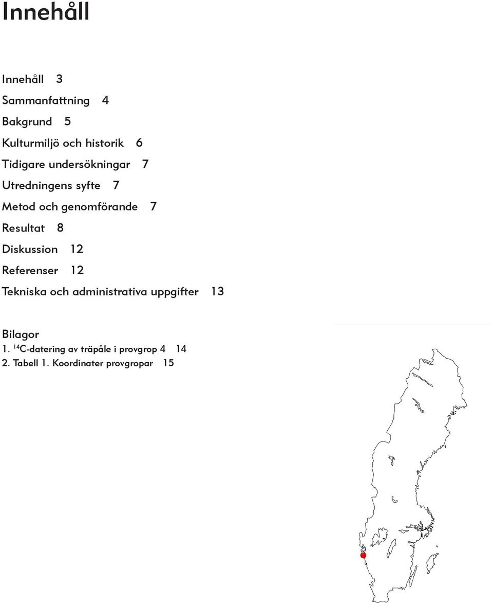 Resultat 8 Diskussion 12 Referenser 12 Tekniska och administrativa uppgifter 13