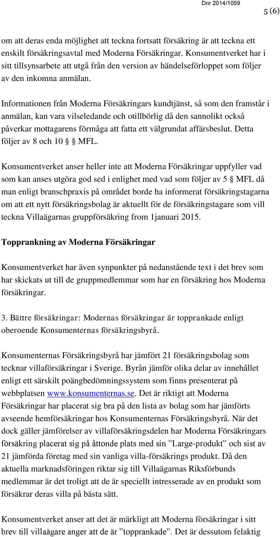 Informationen från Moderna Försäkringars kundtjänst, så som den framstår i anmälan, kan vara vilseledande och otillbörlig då den sannolikt också påverkar mottagarens förmåga att fatta ett välgrundat