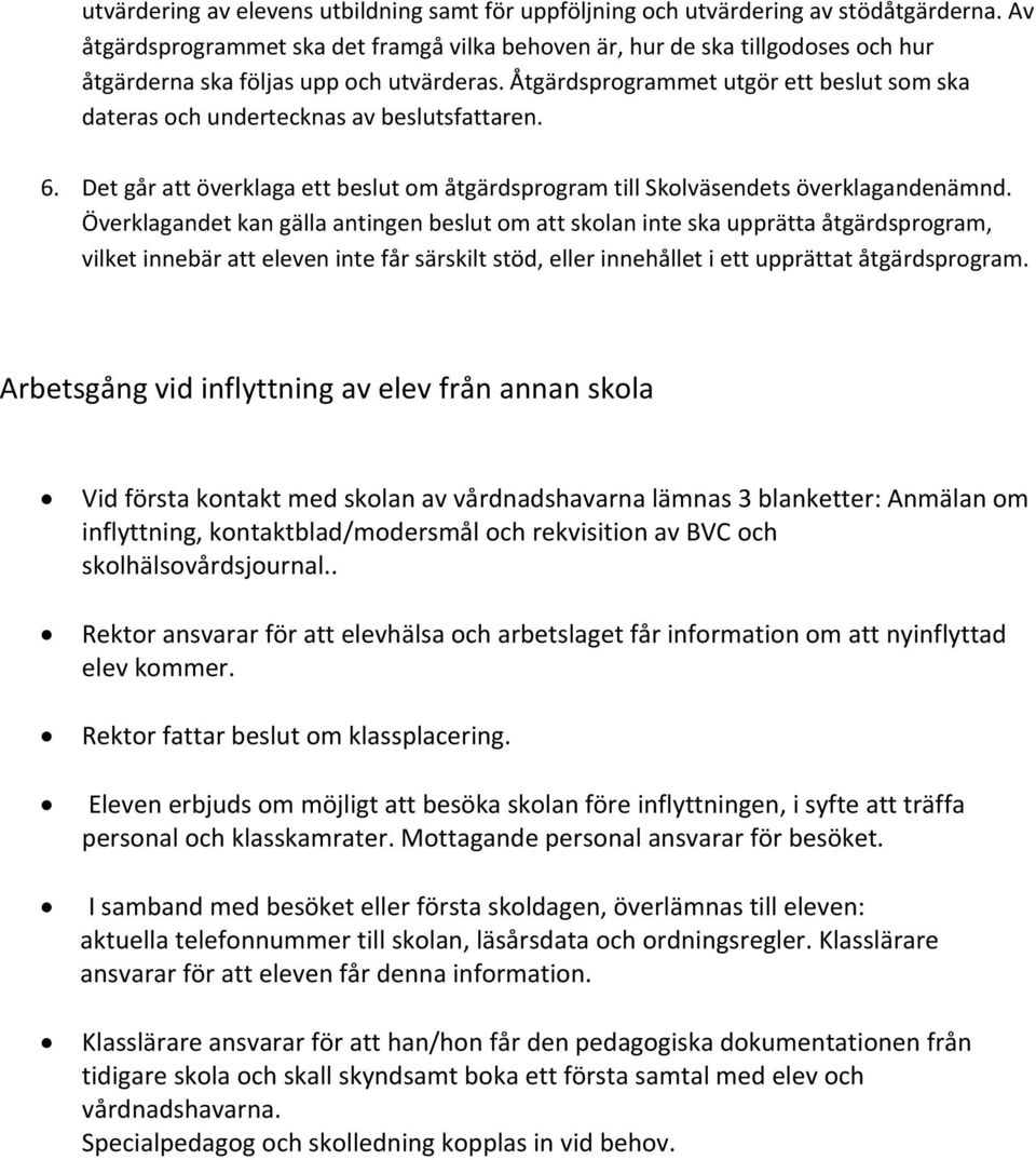 Åtgärdsprogrammet utgör ett beslut som ska dateras och undertecknas av beslutsfattaren. 6. Det går att överklaga ett beslut om åtgärdsprogram till Skolväsendets överklagandenämnd.