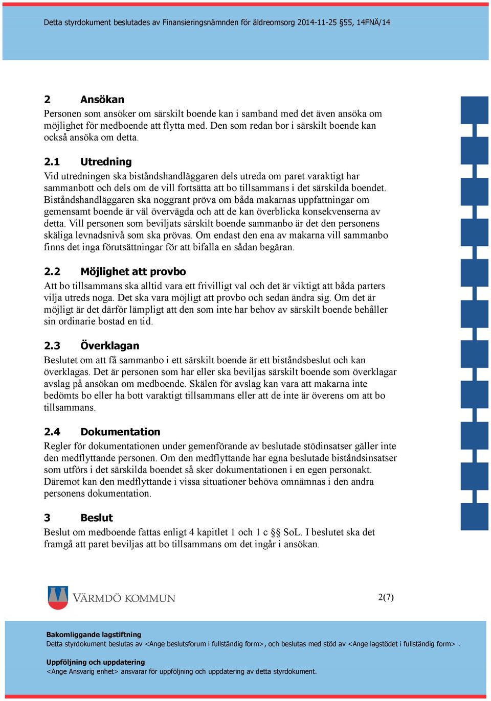 Biståndshandläggaren ska noggrant pröva om båda makarnas uppfattningar om gemensamt boende är väl övervägda och att de kan överblicka konsekvenserna av detta.