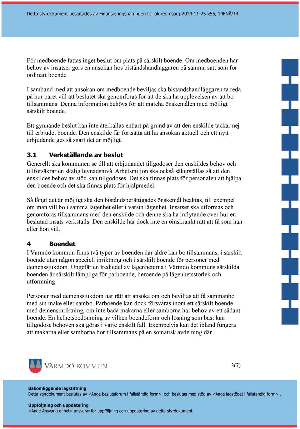 Denna information behövs för att matcha önskemålen med möjligt särskilt boende. Ett gynnande beslut kan inte återkallas enbart på grund av att den enskilde tackar nej till erbjudet boende.