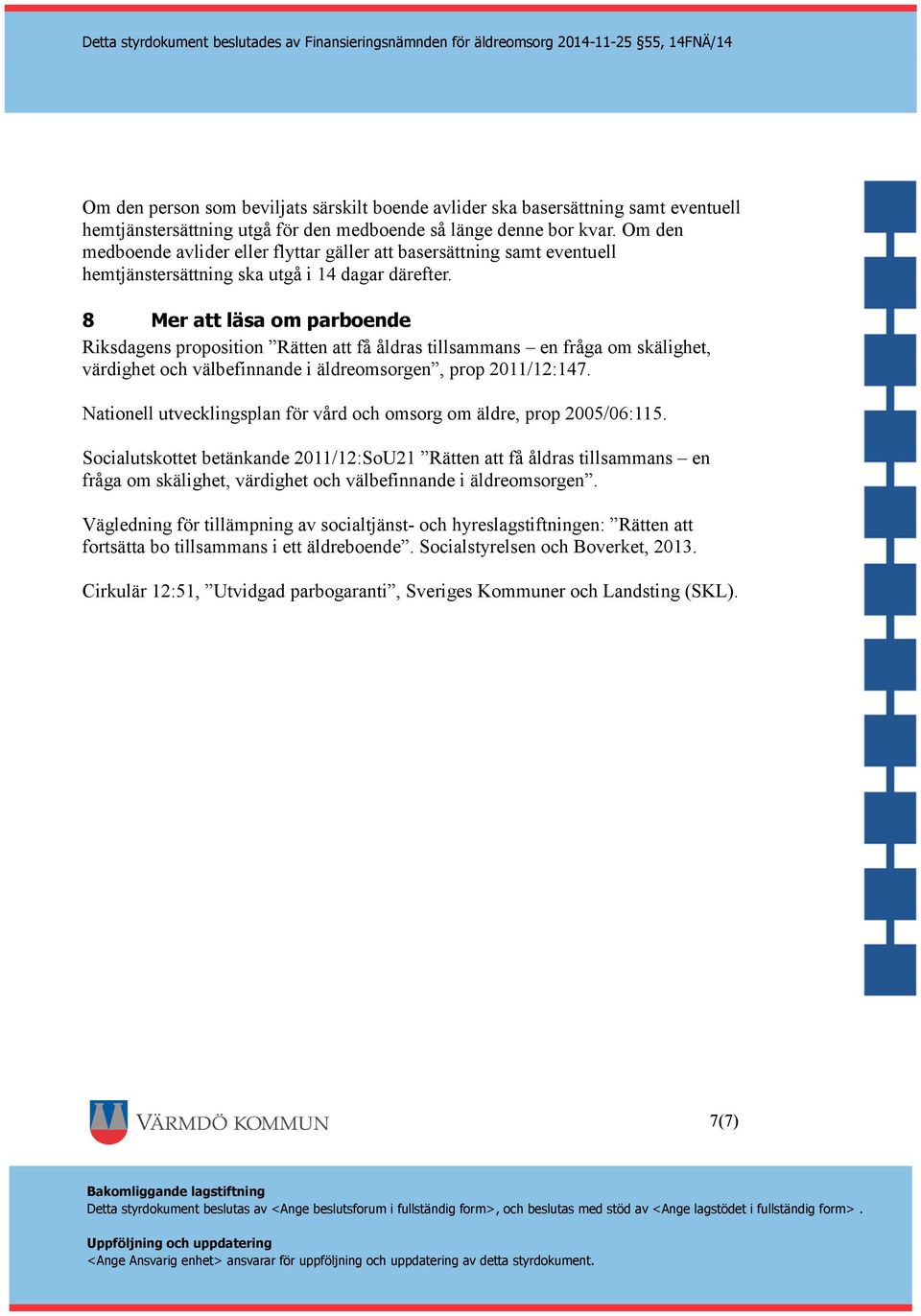 8 Mer att läsa om parboende Riksdagens proposition Rätten att få åldras tillsammans en fråga om skälighet, värdighet och välbefinnande i äldreomsorgen, prop 2011/12:147.