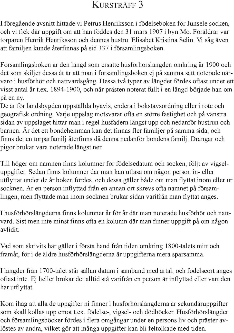 Församlingsboken är den längd som ersatte husförhörslängden omkring år 1900 och det som skiljer dessa åt är att man i församlingsboken ej på samma sätt noterade närvaro i husförhör och nattvardsgång.