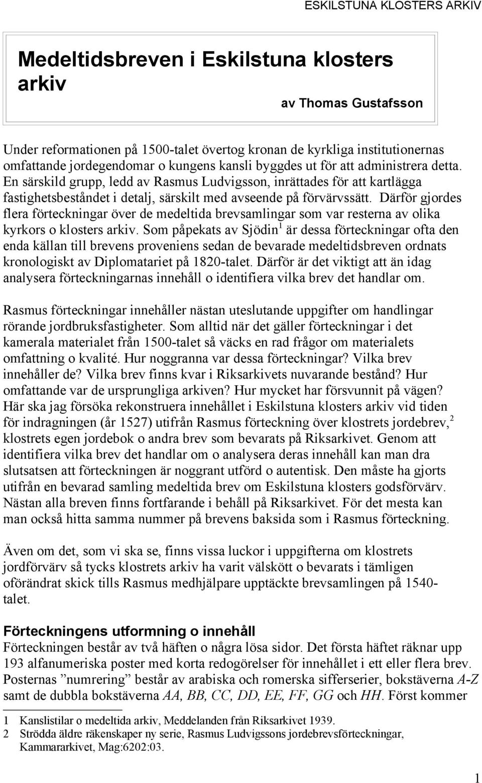 Därför gjordes flera förteckningar över de medeltida brevsamlingar som var resterna av olika kyrkors o klosters arkiv.