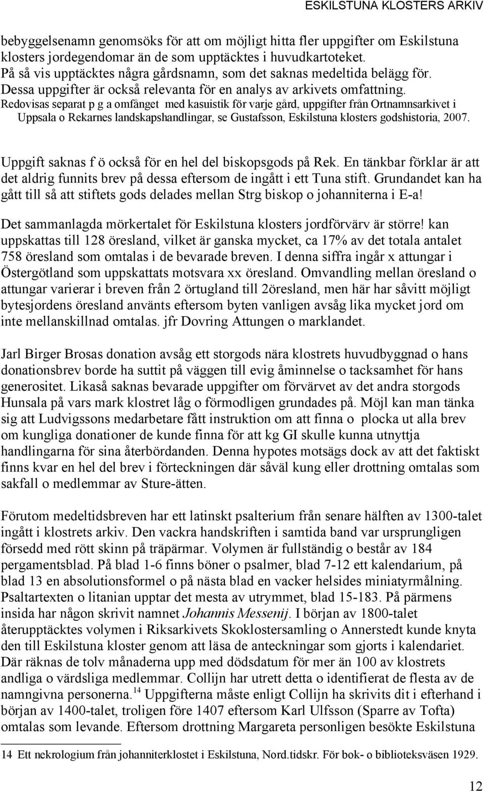 Redovisas separat p g a omfånget med kasuistik för varje gård, uppgifter från Ortnamnsarkivet i Uppsala o Rekarnes landskapshandlingar, se Gustafsson, Eskilstuna klosters godshistoria, 2007.
