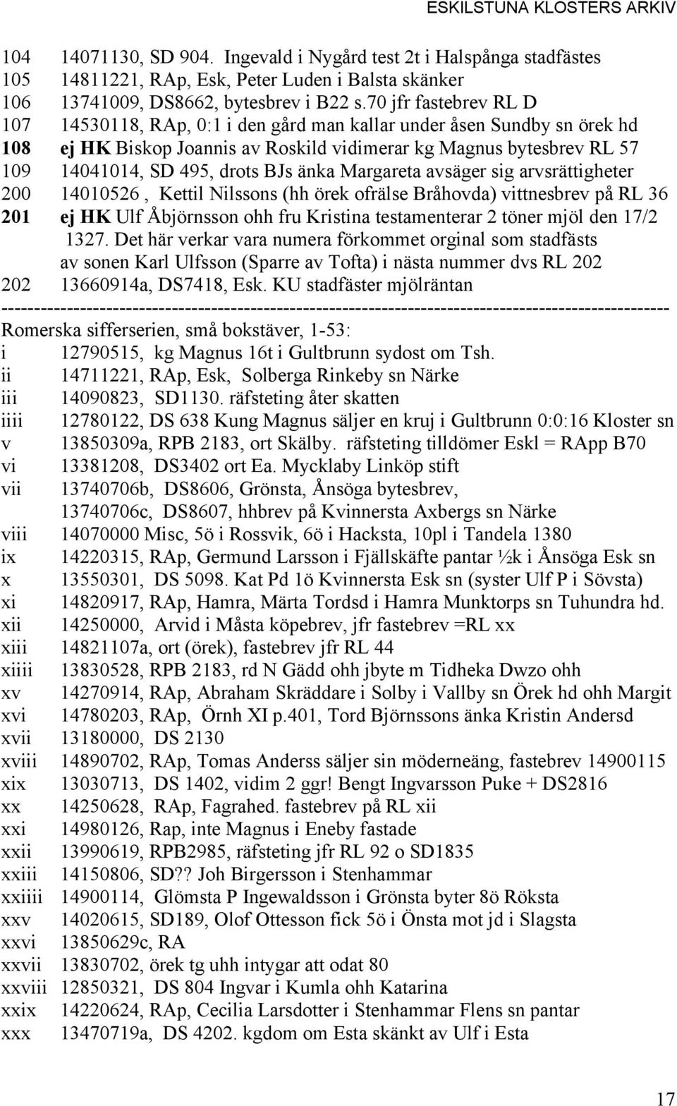 änka Margareta avsäger sig arvsrättigheter 200 14010526, Kettil Nilssons (hh örek ofrälse Bråhovda) vittnesbrev på RL 36 201 ej HK Ulf Åbjörnsson ohh fru Kristina testamenterar 2 töner mjöl den 17/2
