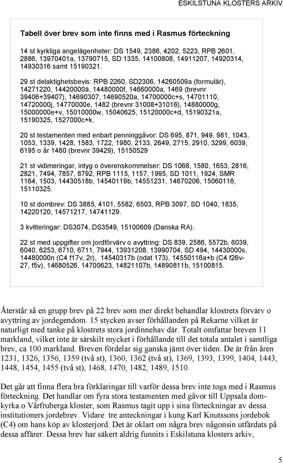 29 st delaktighetsbevis: RPB 2260, SD2306, 14260509a (formulär), 14271220, 14420000ä, 14480000f, 14660000a, 1469 (brevnr 39406+39407), 14690307, 14690520a, 14700000c+s, 14701110, 14720000j,