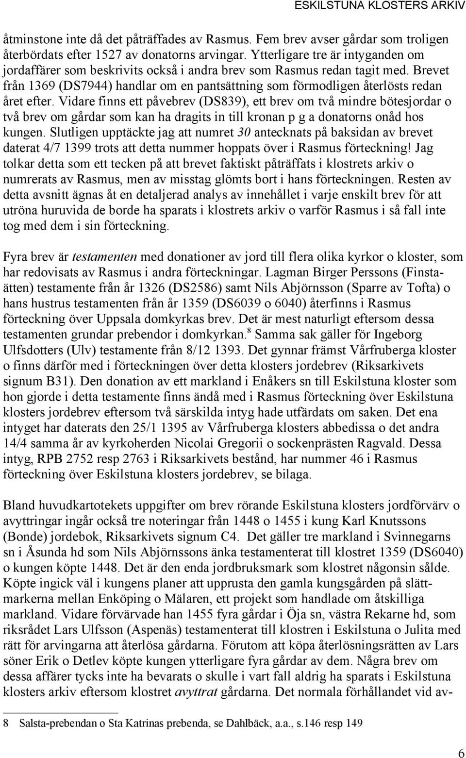 Brevet från 1369 (DS7944) handlar om en pantsättning som förmodligen återlösts redan året efter.