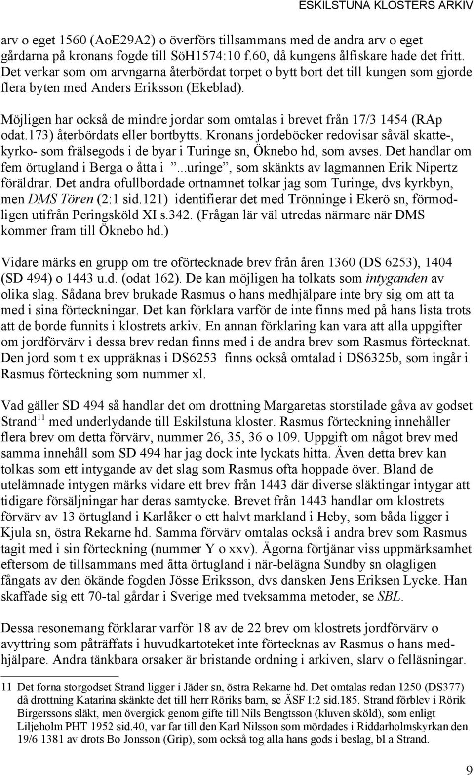 Möjligen har också de mindre jordar som omtalas i brevet från 17/3 1454 (RAp odat.173) återbördats eller bortbytts.