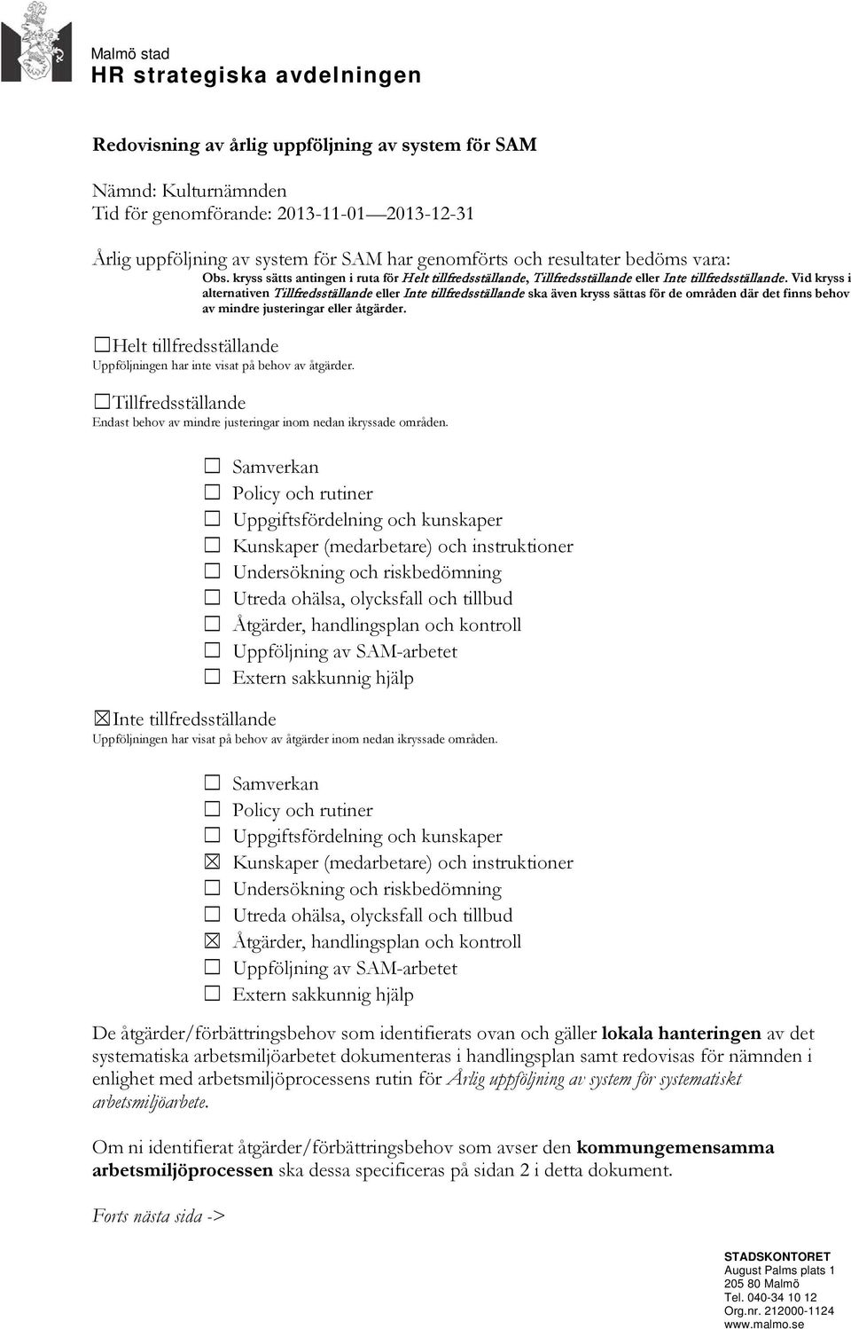 Vid kryss i alternativen Tillfredsställande eller Inte tillfredsställande ska även kryss sättas för de områden där det finns behov av mindre justeringar eller åtgärder.