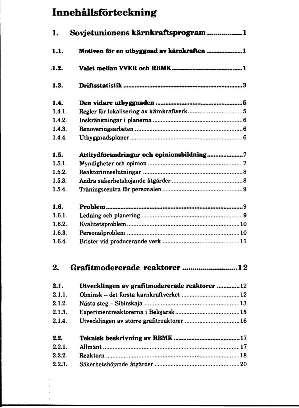 ..7 1.5.1. Myndigheter och opinion 7 1.5.2. Reaktorinneslutningar 8 1.5.3. Andra säkerhetshöjande åtgärder 8 1.5.4. Träningscentra för personalen 9 i. «o«.a rodicm»»»»»»»» v«/ 1.6.1. Ledning och planering 9 1.