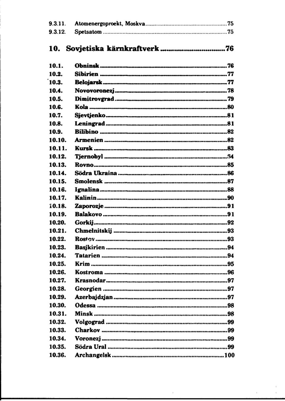 15. Smolensk............ 87 10.16. Ignalina 88 10.18. Zaporozje...91 10.19. Balakovo 91 10.21. Chmelnitskij..... 93 10.24. Tatarien 94 f AAF If»{» QE 10.26. Kostroma......... 96 10.27. Krasnodar.